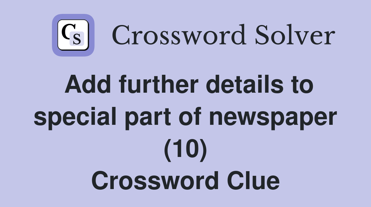 Add further details to special part of newspaper (10) Crossword Clue